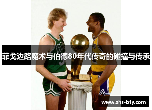 菲戈边路魔术与伯德80年代传奇的碰撞与传承