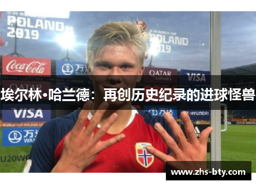 埃尔林·哈兰德：再创历史纪录的进球怪兽