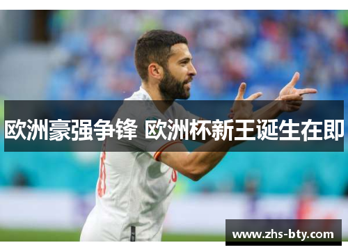 欧洲豪强争锋 欧洲杯新王诞生在即