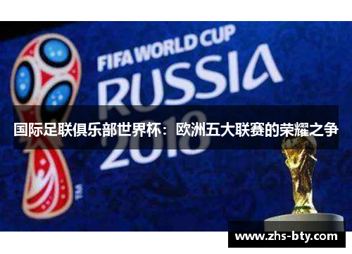 国际足联俱乐部世界杯：欧洲五大联赛的荣耀之争