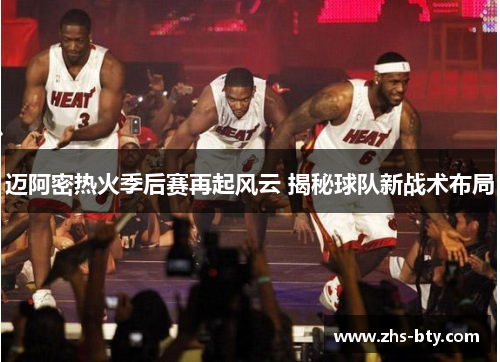 迈阿密热火季后赛再起风云 揭秘球队新战术布局