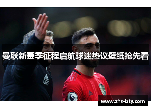 曼联新赛季征程启航球迷热议壁纸抢先看