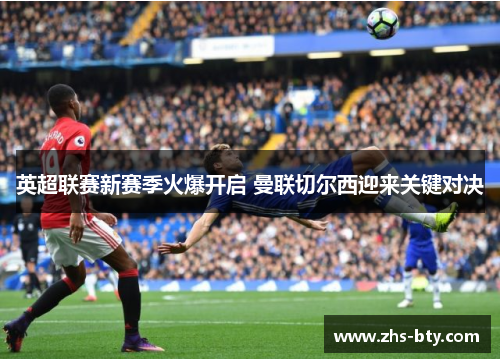 英超联赛新赛季火爆开启 曼联切尔西迎来关键对决
